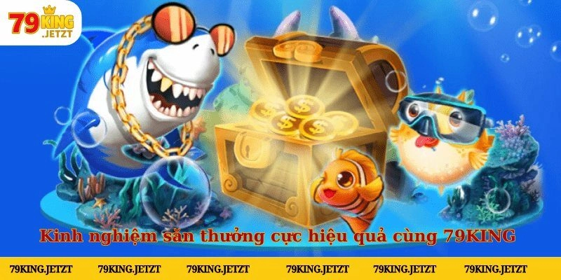 Kinh nghiệm săn thưởng cực hiệu quả cùng 79KING