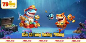 Bắn cá Long Vương 79King