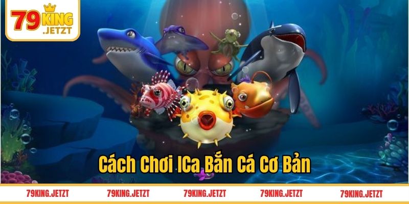 Cách chơi Ica bắn cá cơ bản