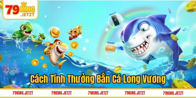 Cách tính thưởng Bắn cá Long Vương