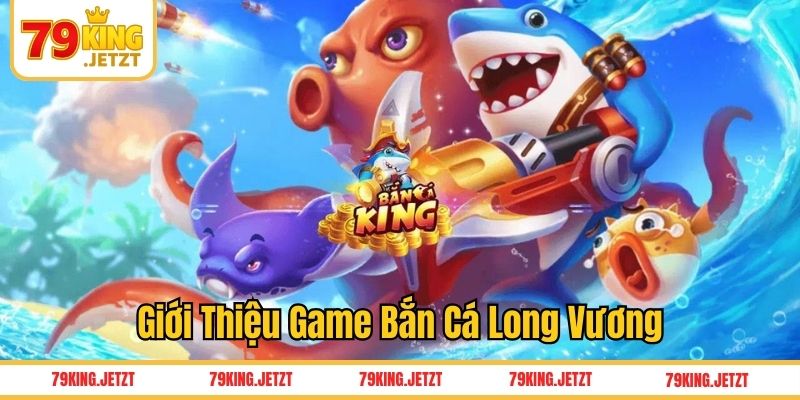 Giới thiệu game Bắn Cá Long Vương
